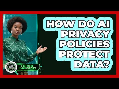 How Do AI Privacy Policies Protect Data? - AI and Machine Learning Explained