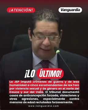 JEP charged five former FARC commanders with war crimes and crimes against humanity | Vanguardia