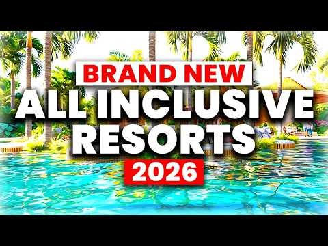 6 BRAND NEW All-Inclusive Resorts Opening in 2026