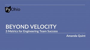 PyOhio2022- Beyond Velocity: 3 Metrics for Engineering Team Success
