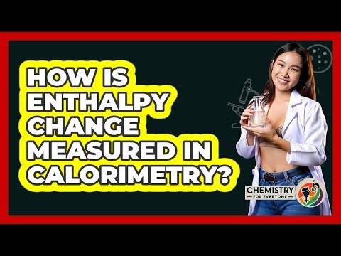 How Is Enthalpy Change Measured In Calorimetry? - Chemistry For Everyone
