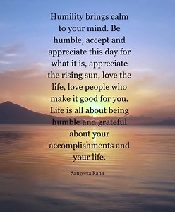 5K views · 98 reactions | Humility brings calm to your mind. Be humble, accept and appreciate this day for what it is, appreciate the rising sun, love the life, love people who make it good for you. Life is all about being humble and grateful about your accomplishments and your life. | Thoughtfultable.com | Facebook