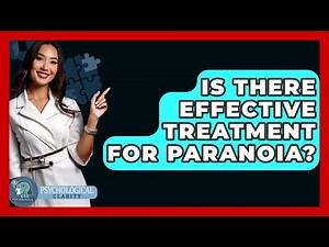 Is There Effective Treatment For Paranoia? - Psychological Clarity