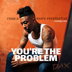 DOWNLOAD SONG: Dax - You're The Problem (Mp3 & Lyrics) | CeeNaija
