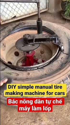 DIY simple manual tire making machine for cars ( bác nông dân tự chế máy làm lốp đơn giản)