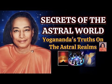 Secrets Of The ASTRAL WORLD -Paramahansa Yogananda's Truths On The Astral Realms