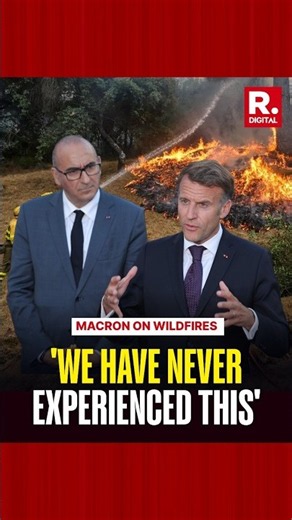 'We Have Never Experienced This': Macron On France Wildfires