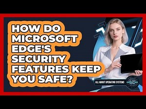 How Do Microsoft Edge's Security Features Keep You Safe? - All About Operating Systems