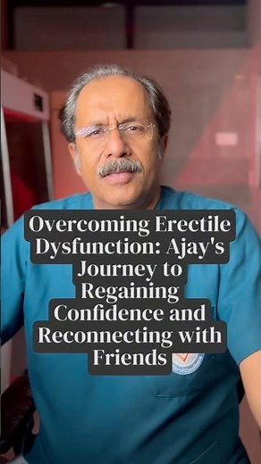 Overcoming Erectile Dysfunction:Ajay's Journey to Regaining Confidence and Reconnecting with Friends