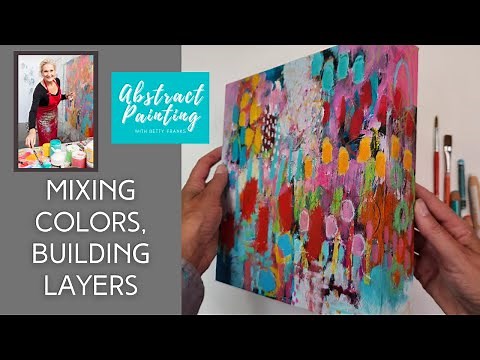Abstract Art: Mixing Colors, Building Layers | Betty Franks Art