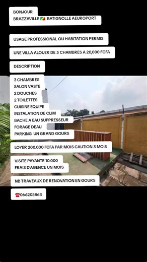 BONJOUR BRAZZAVILLE 🇨🇬 BATIGNOLLE AEUROPORT USAGE PROFESSIONAL OU HABITATION PERMIS UNE VILLA ALOUER DE 3 CHAMBRES A 20,000 FCFA DESCRIPTION 3 CHAMBRES SALON VASTE 2 DOUCHES 2 TOILETTES CUISINE EQUIPE INSTALATION DE CLIM BACHE A EAU SUPPRESSEUR FORAGE DEAU PARKING UN GRAND GOURS LOYER 200.000 FCFA PAR MOIS CAUTION 3 MOIS VISITE PAYANTE 10.000 FRAIS D'AGENCE UN MOIS NB TRAVEAUX DE RENOVATION EN GOURS ☎️066205863