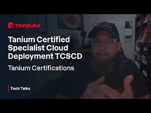 TCSCD Tanium Certified Specialist Cloud Deployment - Certification Series - Tanium Tech Talks #101