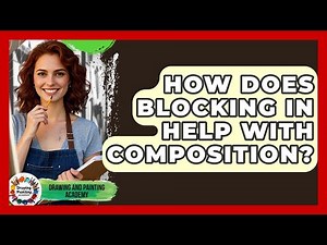 How Does Blocking In Help With Composition? - Drawing and Painting Academy