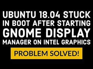 Ubuntu 18.04 stuck in boot after starting Gnome Display Manager on Intel Graphics