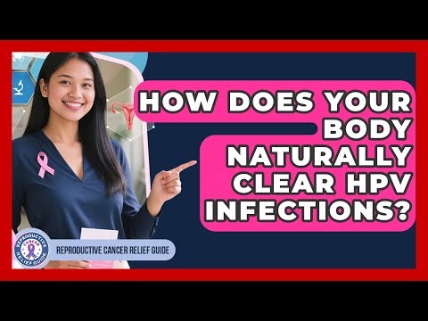 How Does Your Body Naturally Clear HPV Infections? - Reproductive Cancer Relief Guide