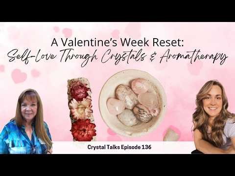 A Valentine’s Week Reset: Self-Love Through Crystals & Aromatherapy | Crystal Talks