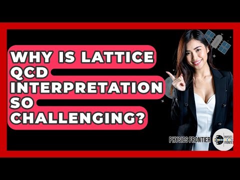 Why Is Lattice QCD Interpretation So Challenging? - Physics Frontier