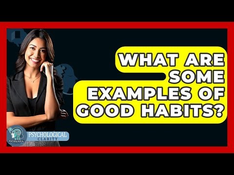 What Are Some Examples Of Good Habits? - Psychological Clarity