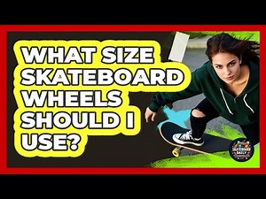 What Size Skateboard Wheels Should I Use?