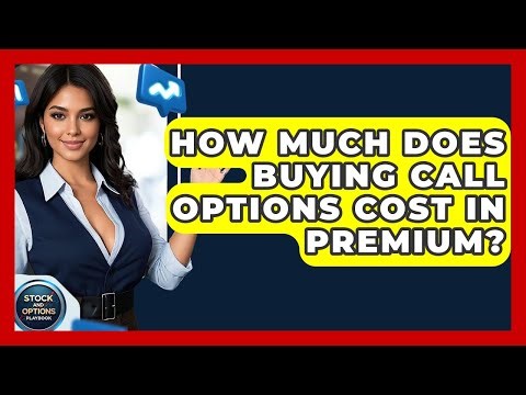 How Much Does Buying Call Options Cost In Premium? - Stock and Options Playbook