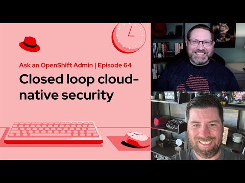 Ask an OpenShift Admin (Ep 64) | Closed loop cloud-native security