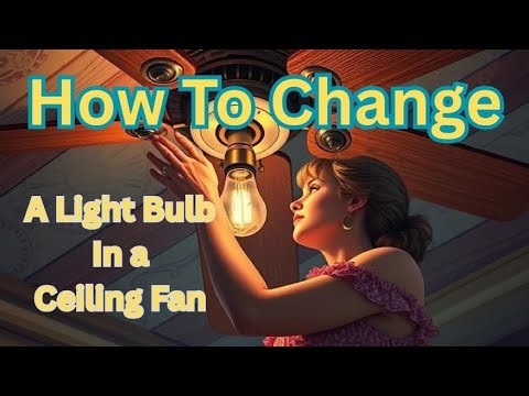 How to Change a Light Bulb in a Ceiling Fan