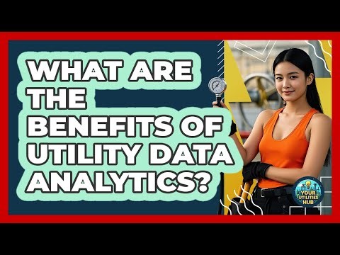 What Are The Benefits Of Utility Data Analytics? - Your Utilities Hub