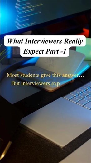 What Interviewers Really Expect Part -1