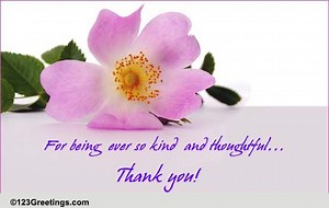 For Being So Kind And Thoughtful...