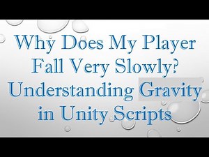 Why Does My Player Fall Very Slowly? Understanding Gravity in Unity Scripts