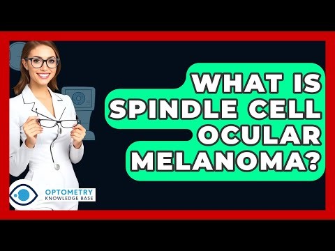 What Is Spindle Cell Ocular Melanoma? - Optometry Knowledge Base