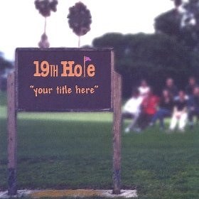 19th Hole - Your Title Here