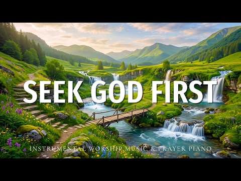 Seek God First 🌿 Peaceful Christian Piano, Worship & Prayer with Scriptures for Inner Peace