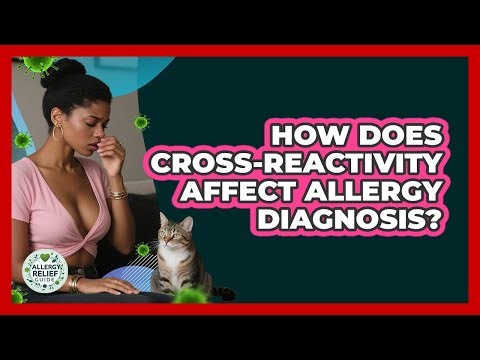 How Does Cross-reactivity Affect Allergy Diagnosis? - Allergy Relief Guide