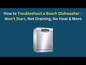 How to Troubleshoot a Bosch Dishwasher – Won’t Start, Not Draining, No Heat & More
