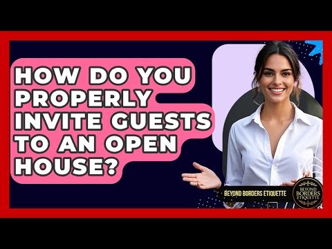 How Do You Properly Invite Guests To An Open House? - Beyond Borders Etiquette