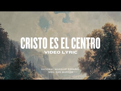 Cristo Es El Centro | Video Lyric Oficial | Gateway Worship Español y Miel San Marcos
