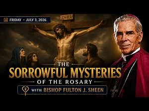 Pray the Sorrowful Mysteries with Bishop Fulton J. Sheen - Friday, July 3, 2026