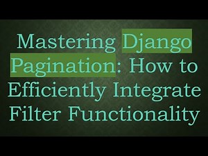 Mastering Django Pagination: How to Efficiently Integrate Filter Functionality