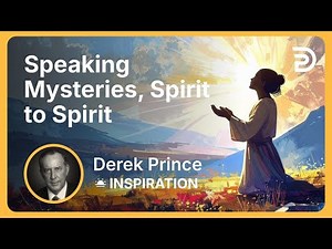 Speaking Mysteries, Spirit to Spirit | Derek Prince