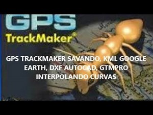 GPS TRACKMAKER SAVANDO, KML GOOGLE EARTH, DXF AUTOCAD, GTMPRO INTERPOLANDO CURVAS