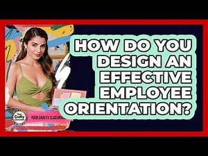 How Do You Design An Effective Employee Orientation?