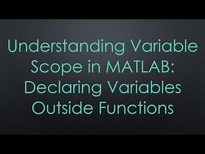 Understanding Variable Scope in MATLAB: Declaring Variables Outside Functions