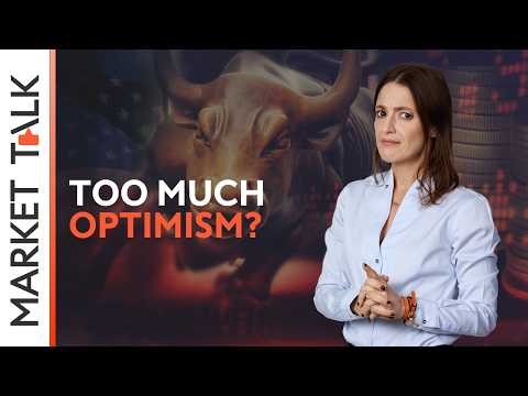 Too much optimism? | MarketTalk: What’s up today?