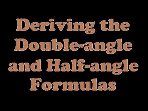 Deriving the Double-Angle and Half-Angle Formulas [7.6-1]