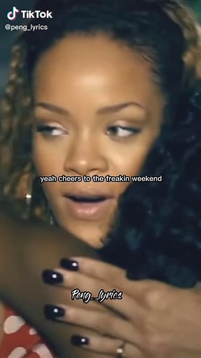 Rihanna Cheers to the Weekend Lyrics and Song Compilation