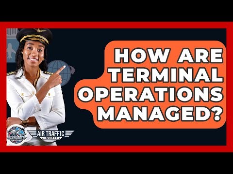 How Are Terminal Operations Managed? - Air Traffic Insider