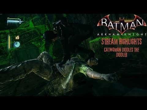 Batman: Arkham Knight Stream Highlights 11 - Catwoman Diddle's the Diddler