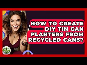 How To Create DIY Tin Can Planters From Recycled Cans? - The Upcycle Lab