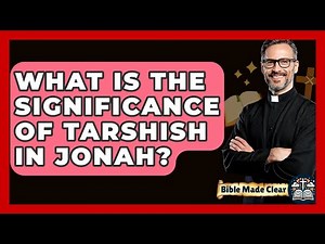 What Is The Significance Of Tarshish In Jonah? - BibleMadeClear.com